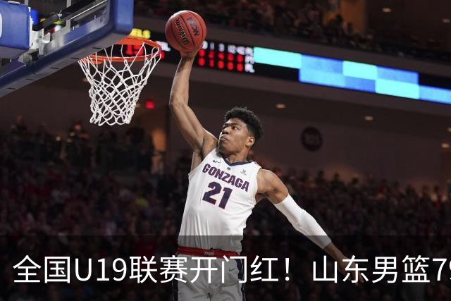 全国U19联赛开门红！山东男篮79:59大胜新疆，王证砍下全队最高18分，全队多点得分仅一人未得分，联防战术牢牢锁死对手内线进攻