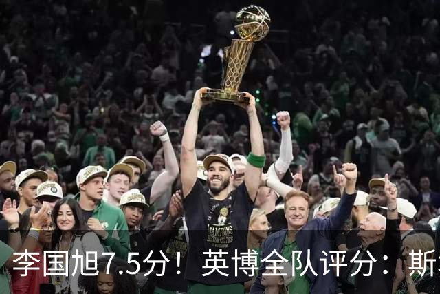李国旭7.5分！英博全队评分：斯坦丘成铁人克星！马莱莱勉强及格